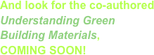 And look for the co-authored Understanding Green Building Materials, 
COMING SOON! 
