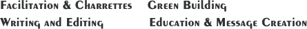 Facilitation & Charrettes    Green Building
Writing and Editing            Education & Message Creation


